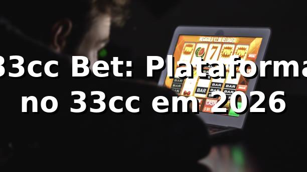 33cc Bet: Plataforma no 33cc em 2026 🎰