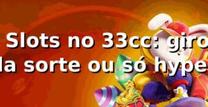 🎰 Slots no 33cc: giro da sorte ou só hype?